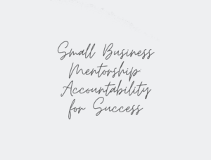 Small Business Mentorship: Accountability for Success